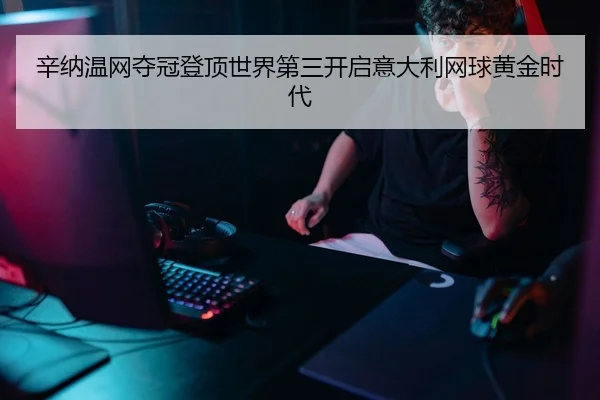 辛纳温网夺冠登顶世界第三开启意大利网球黄金时代